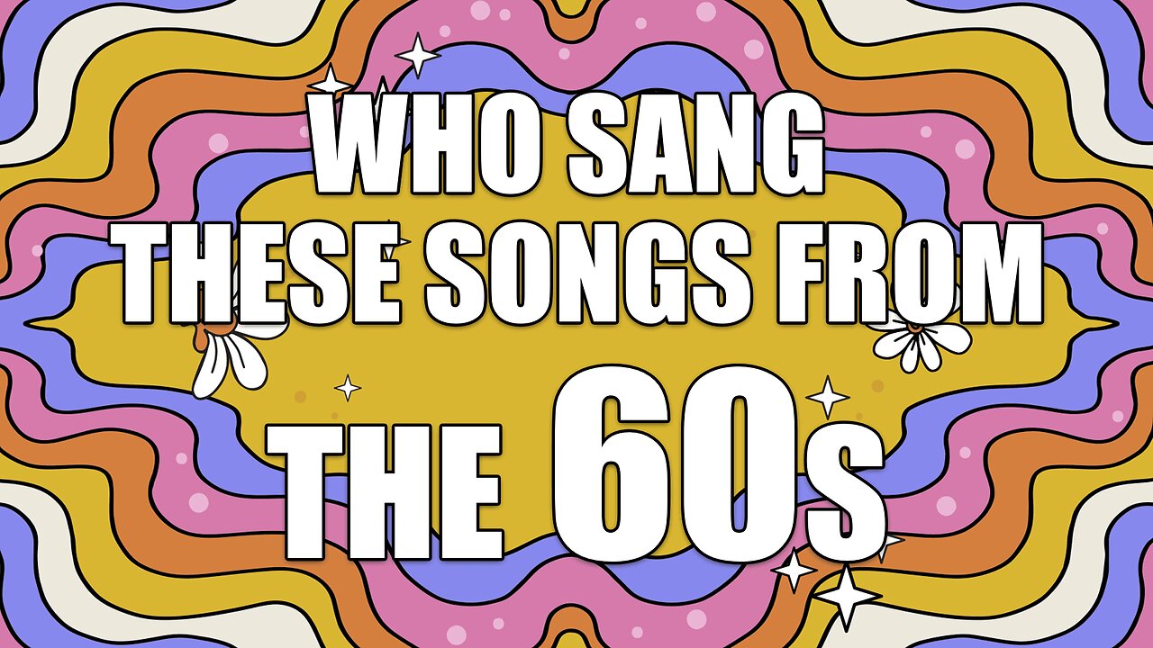 Who Sang These Songs From The Sixties?