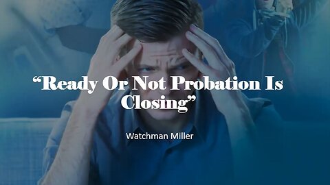 12-17-22 READY OR NOT...PROBATION IS CLOSING By Andre "Watchman" Miller