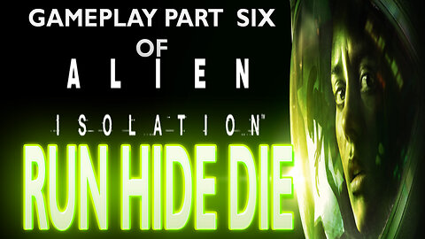 Gameplay Part Six of ALIEN ISOLATION "Run Hide Die"