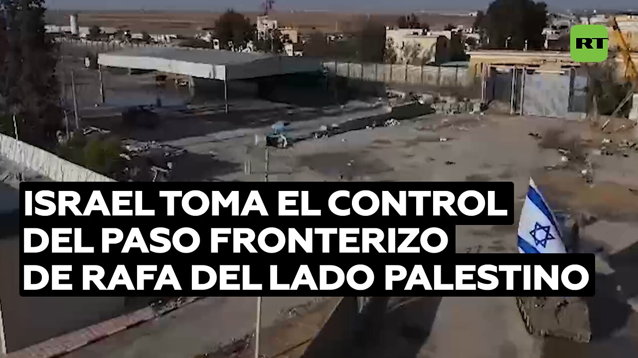 Israel toma el control del lado palestino del paso fronterizo de Rafa