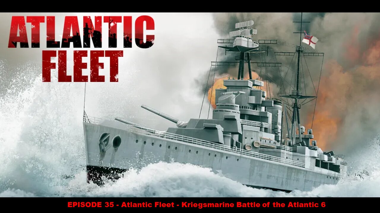 EPISODE 35 - Atlantic Fleet - Kriegsmarine Battle of the Atlantic 6