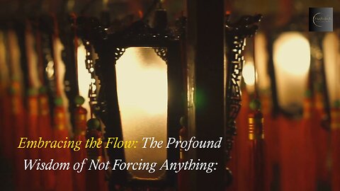 Embracing the Flow: The Profound Wisdom of Not Forcing Anything