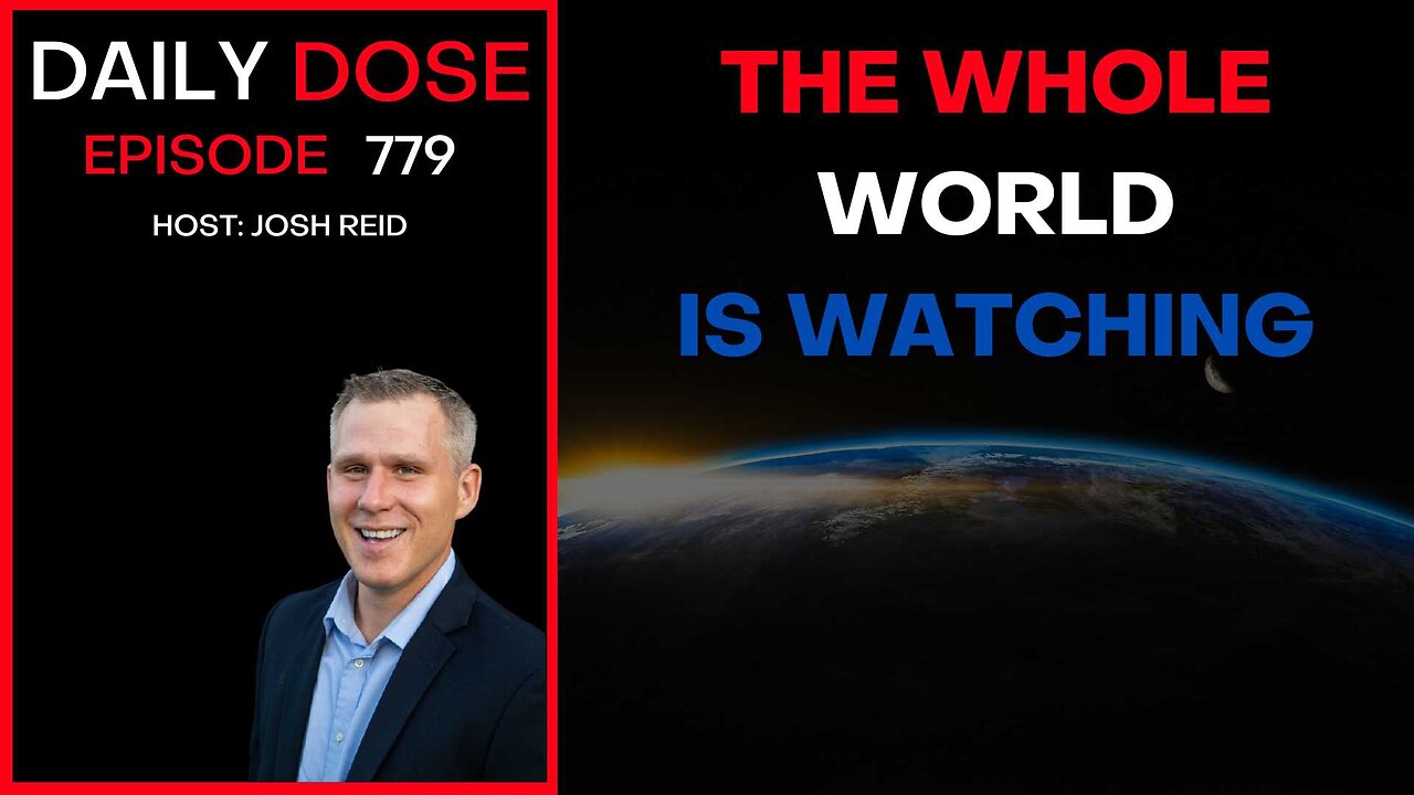 The Whole World Is Watching | Ep. 779 - Daily Dose