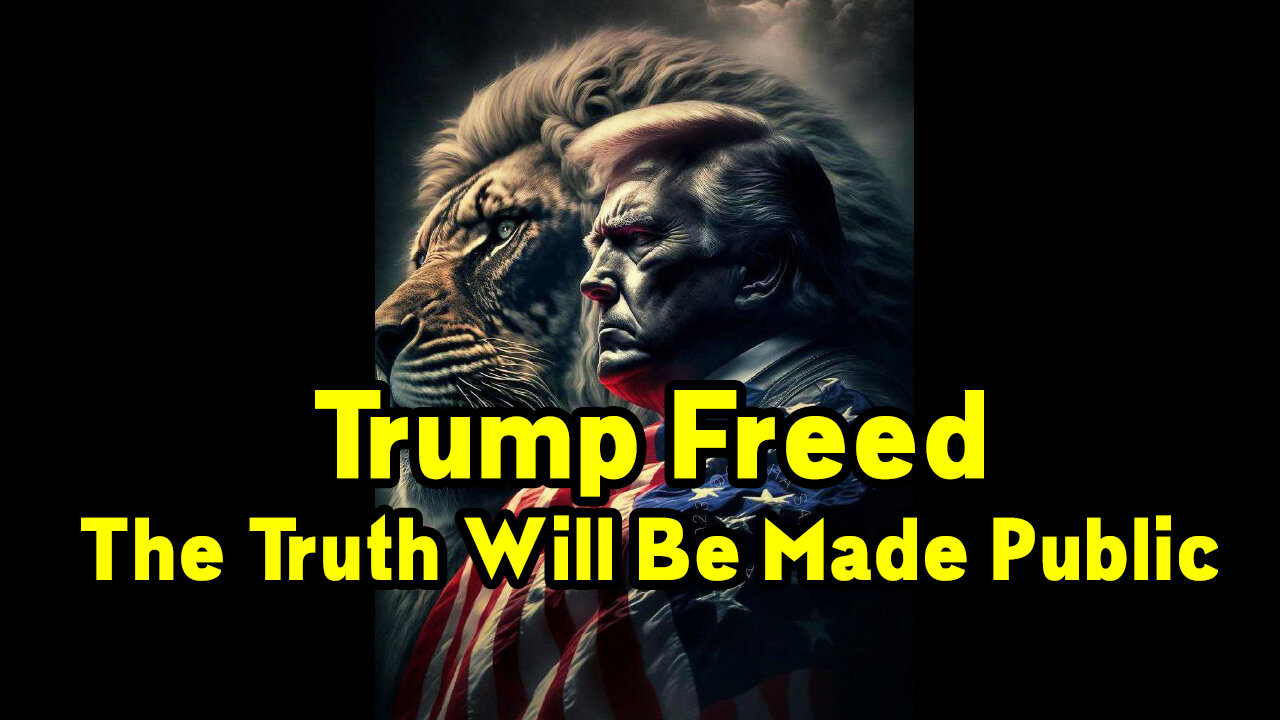 Trump Freed, The Truth Will Be Made Public