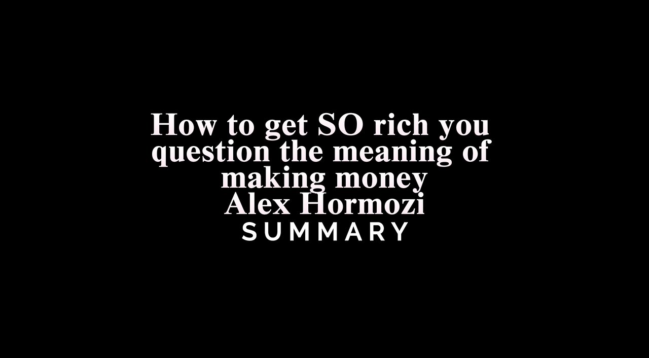 How to get SO rich you question the meaning of making money / Alex Hormozi - SUMMAR