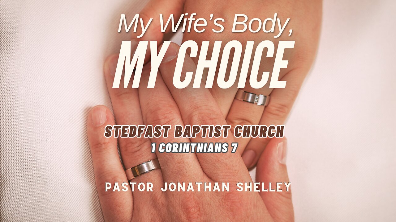 My Wife's Body, My Choice - Pastor Jonathan Shelley | Stedfast Baptist Church