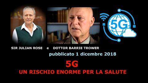 5G UN RISCHIO ENORME PER LA SALUTE. DOTTOR BARRIE TROWER E SIR JULIAN ROSE