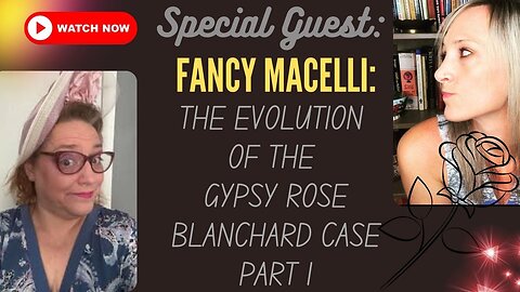 FANCY MACELLI PART 1: The Evolution of The GYPSY ROSE BLANCHARD Case