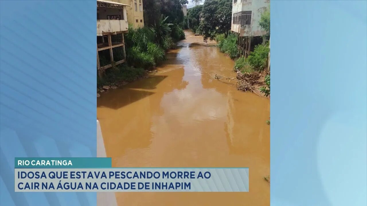Rio Caratinga: Idosa que Estava Pescando Morre ao Cair na Água na Cidade de Inhapim.