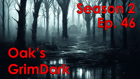 Oak's GrimDark Season 2, Ep. 46