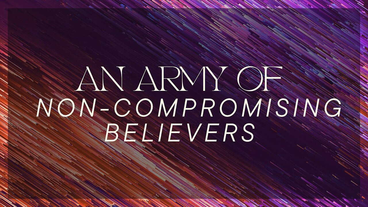 An Army of Non-Compromising Believers - September 22nd, 2024