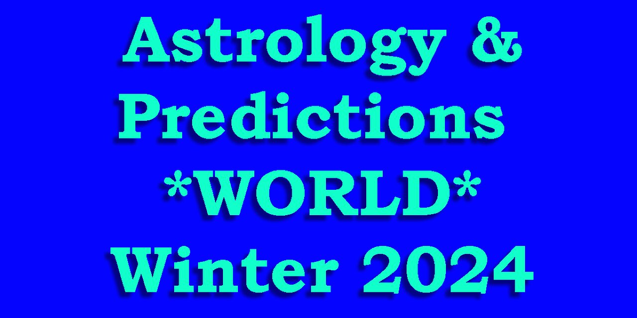 Astrology & Predictions *WORLD* - Winter 2024 to 2025