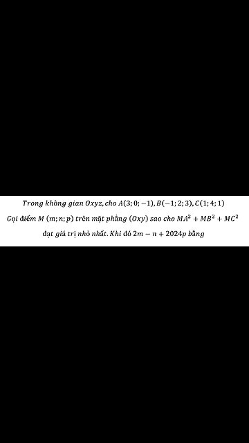 Toán 12: Trong không gian Oxyz,cho A(3;0;-1),B(-1;2;3),C(1;4;1) Gọi điểm M (m;n;p) trên