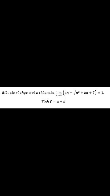 Toán 11: Biết các số thực a và b thỏa mãn lim (n→∞)⁡ (an-√(n^2+bn+7))=1 . Tính T=a+b