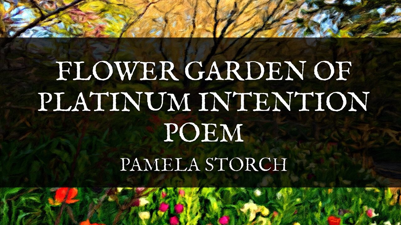 Pamela Storch - Flower Garden of Platinum Intention Poem