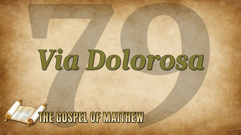 THE GOSPEL OF MATTHEW Part 79: Via Dolorosa