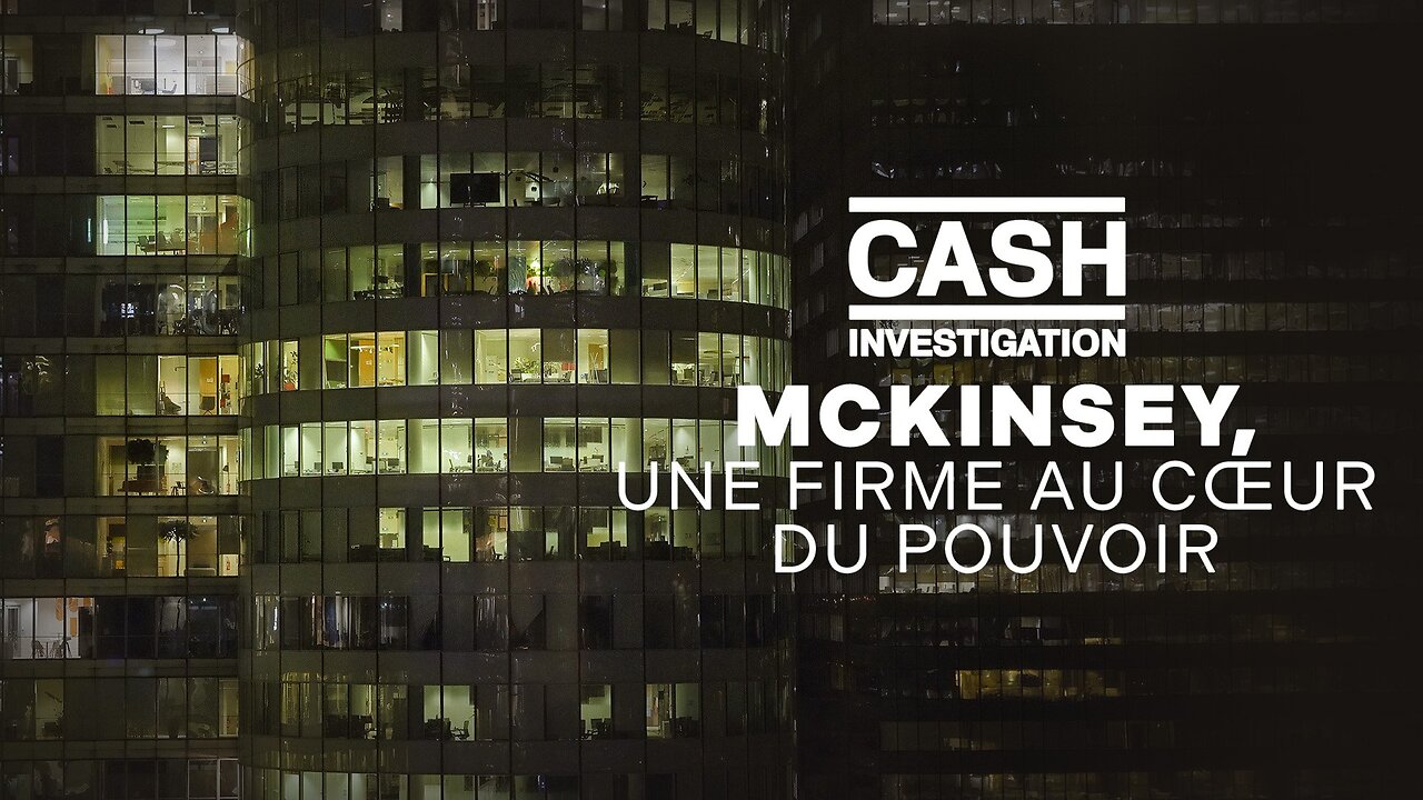 Cash investigation - McKinsey, une firme au coeur du pouvoir