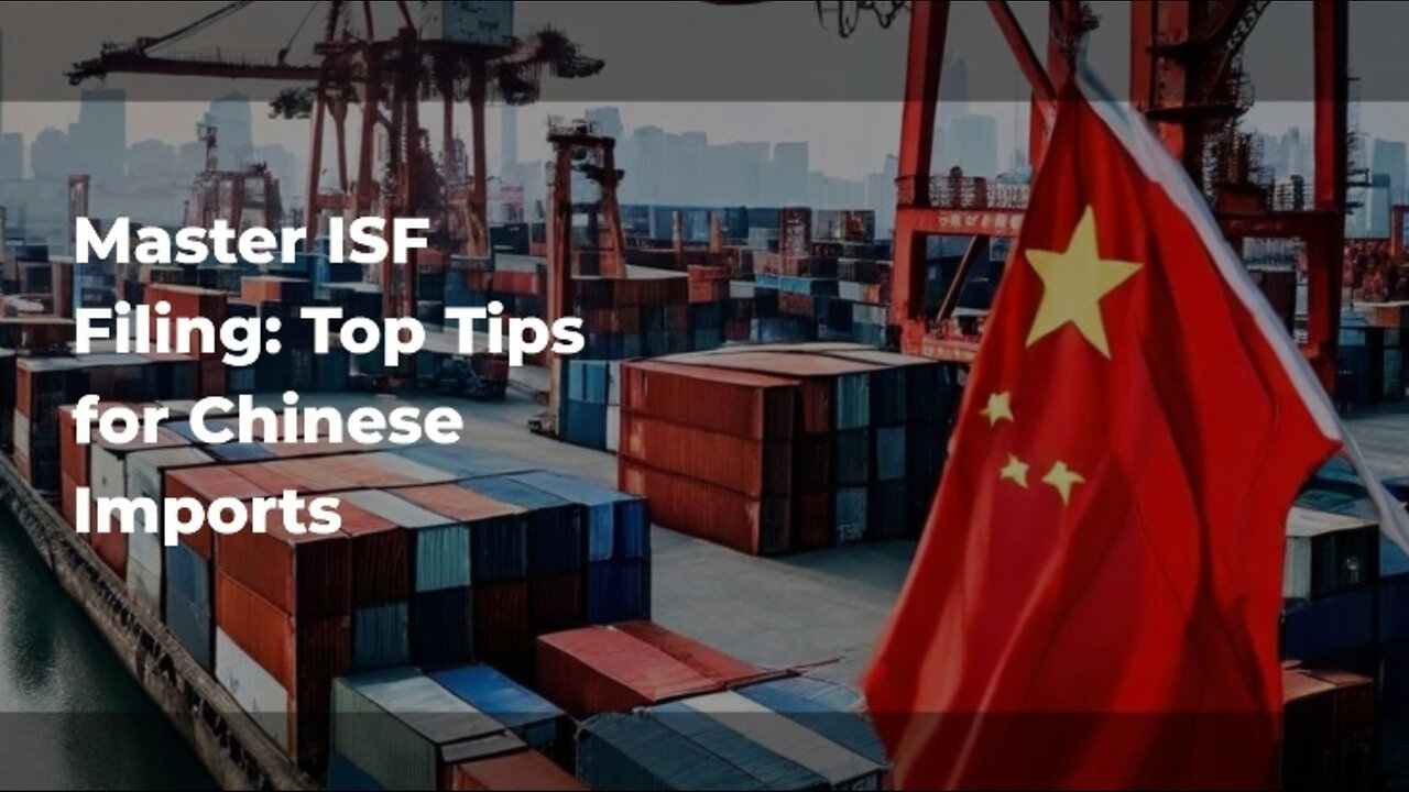 Mastering ISF Filing: 7 Essential Tips for Chinese Imports