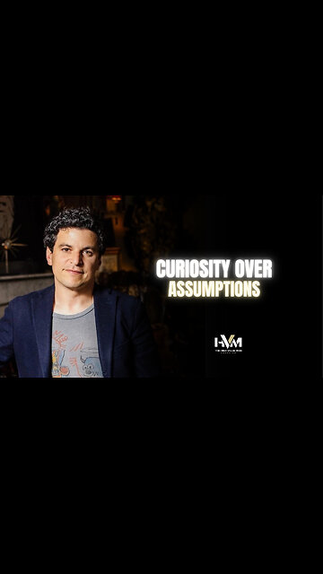 Curiosity Over Assumptions