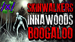 Skinwalkers Boogaloo | 4chan /x/ Innawoods Greentext Stories Thread