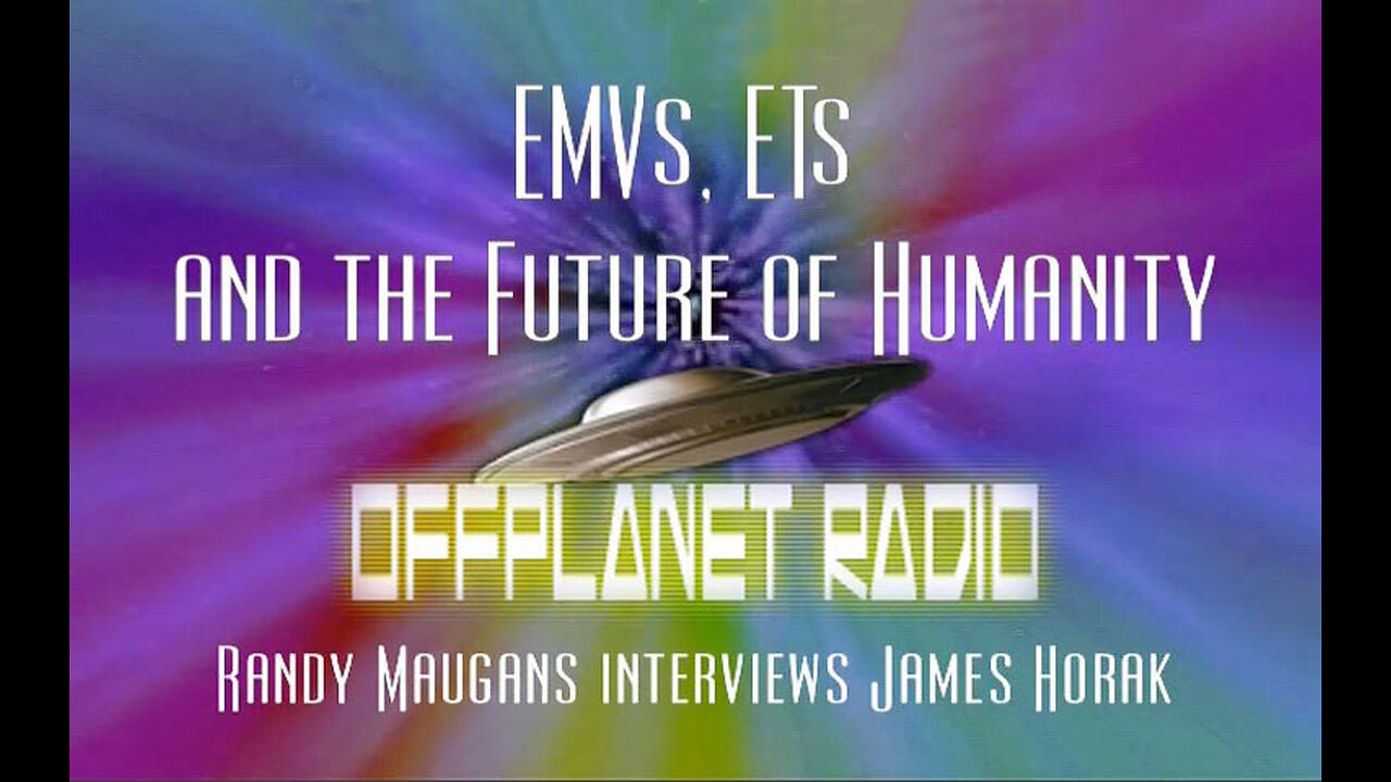 EMVs, ETs and the Future of Humanity - James Horak on OffplanetRadio