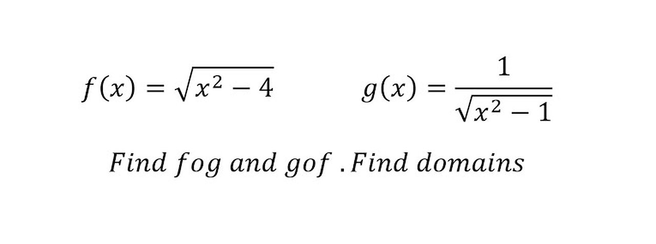 Calculus Help: f(x)=√(x^2-4) , g(x)=1/√(x^2-1) Find fog and gof .Find domains and composition