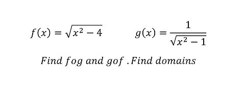 Calculus Help: f(x)=√(x^2-4) , g(x)=1/√(x^2-1) Find fog and gof .Find domains and composition