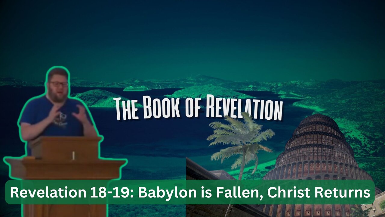 Revelation 18-19: Babylon is Fallen, Christ is returning