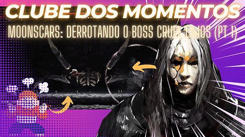 Clube dos Momentos: Moonscars, Derrotando o Boss Cruel Lajos (Primeiro Encontro)