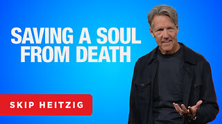 Saving a Soul from Death - James 5:19-20 | Skip Heitzig