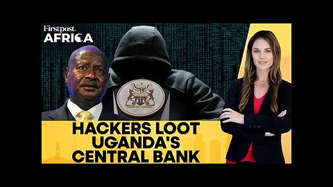 Uganda: Hackers Steal $17 Million from the Central Bank, Government Orders Probe | Firstpost Africa