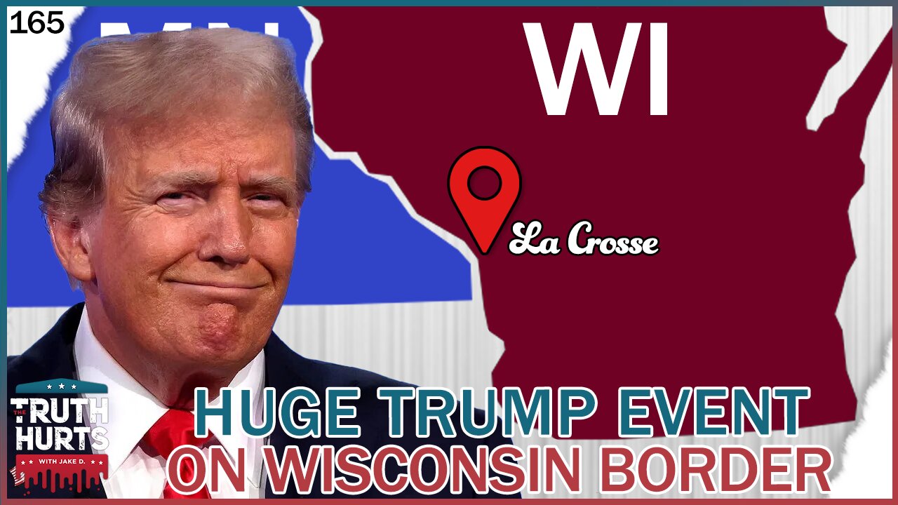 Truth Hurts #165 - Why Trump's La Crosse, Wisconsin Visit is HUGE