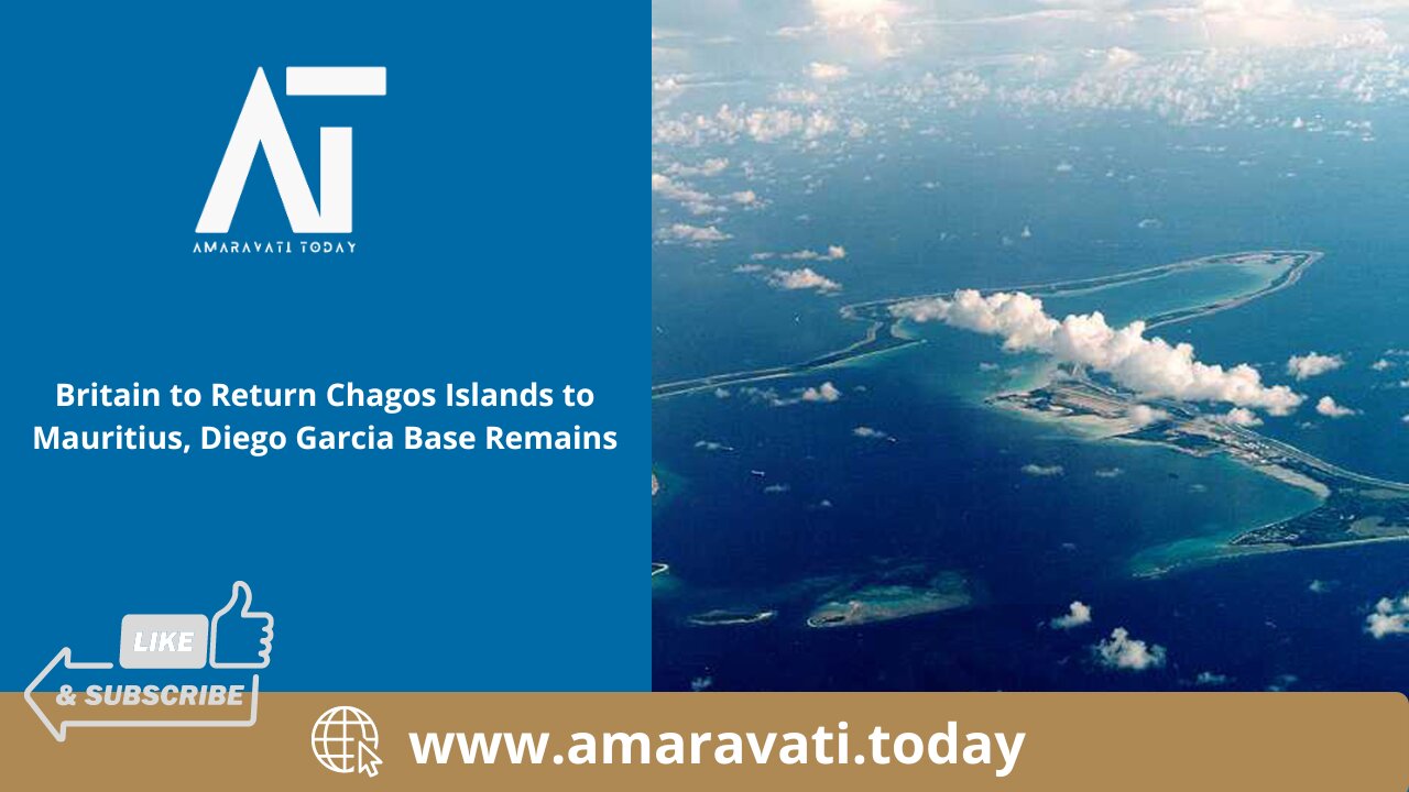 Britain to Return Chagos Islands to Mauritius, Diego Garcia Base Remains | Amaravati Today