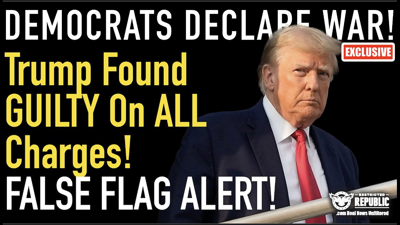 Democrats Declare WAR! Trump Found GUILTY On All 34 Charges! FALSE FLAG AHEAD!