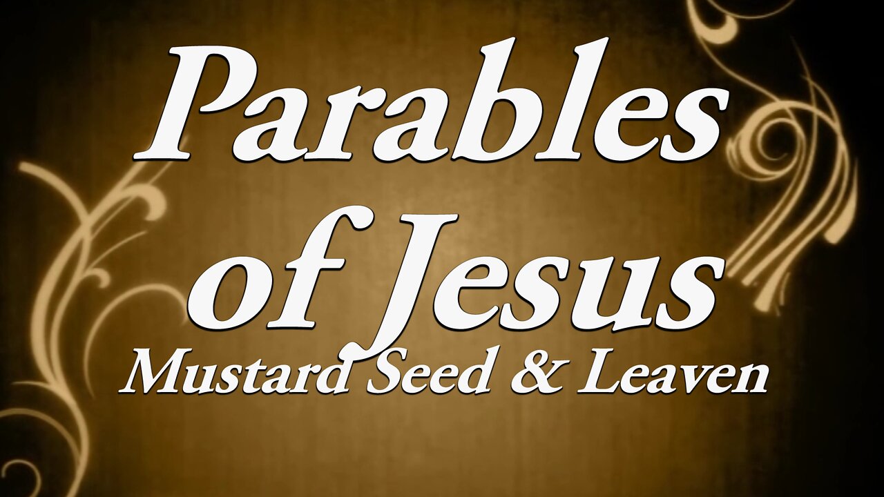 The Parables of Jesus: Part 5 The Mustard Seed & Leaven