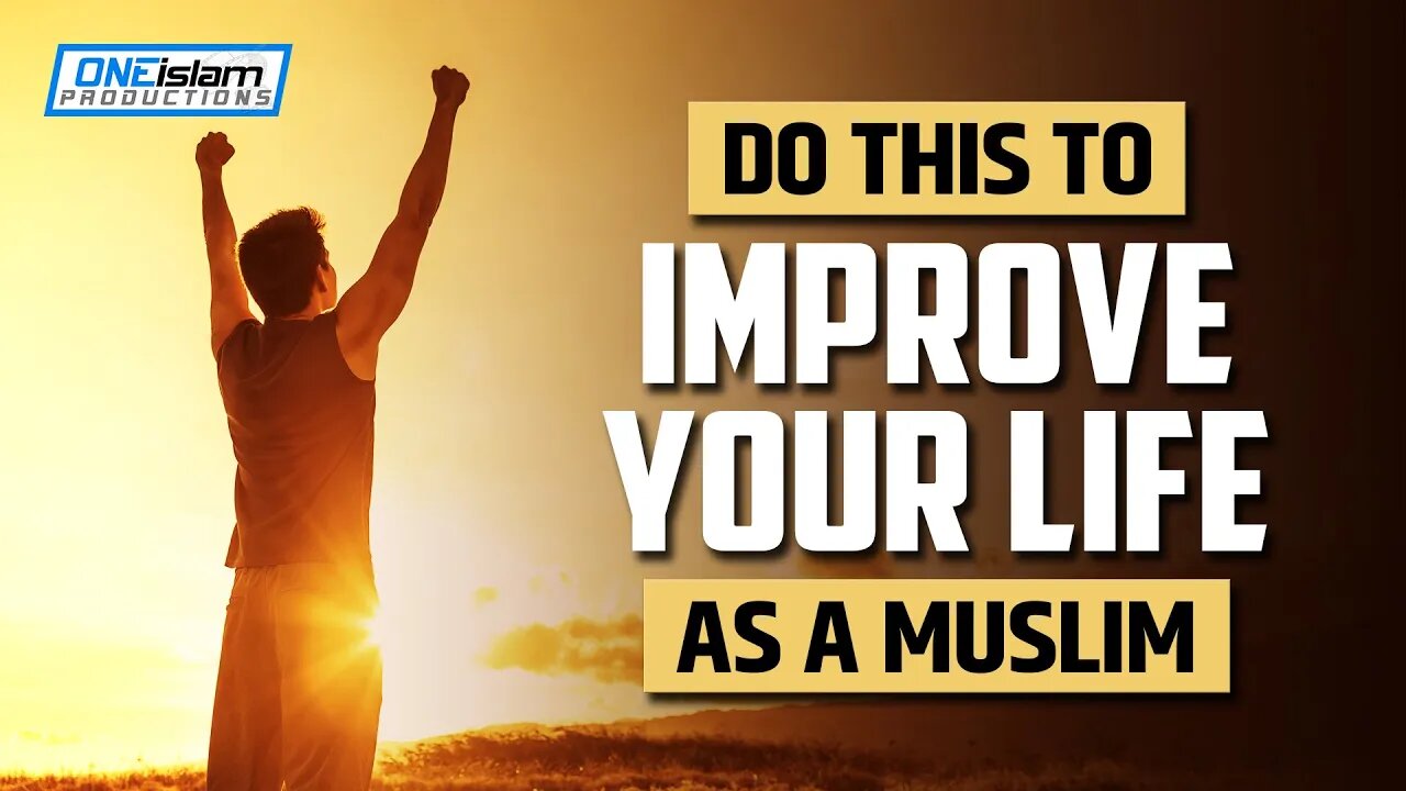 DO THIS TO IMPROVE YOUR LIFE AS A MUSLIM