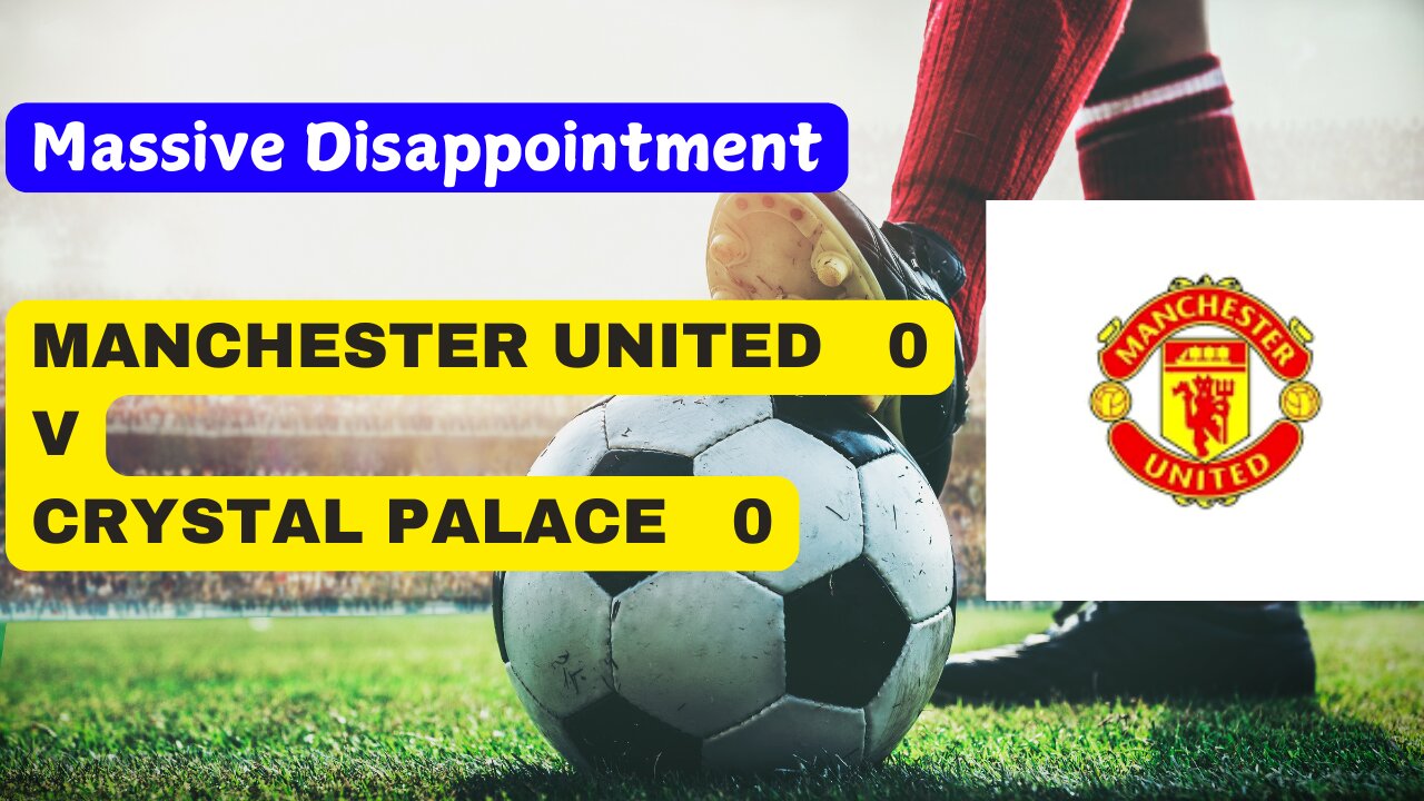 A huge disappointment for Manchester United versus Crystal Palace.