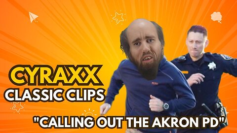 Cyraxx Classic Clips - Calling out the Akron PD