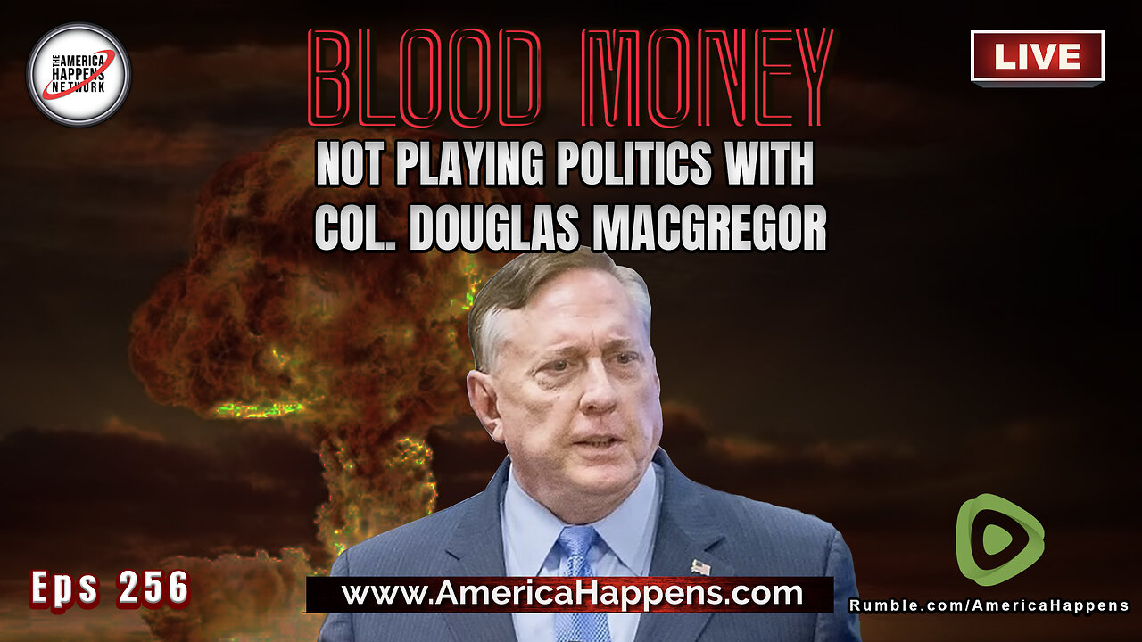 Colonel Douglas Macgregor - Blood Money Episode 256 (fill eps below)