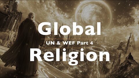 Part 4: UN & WEF’s Faith Agenda: A Step Toward Biblical Prophecy?