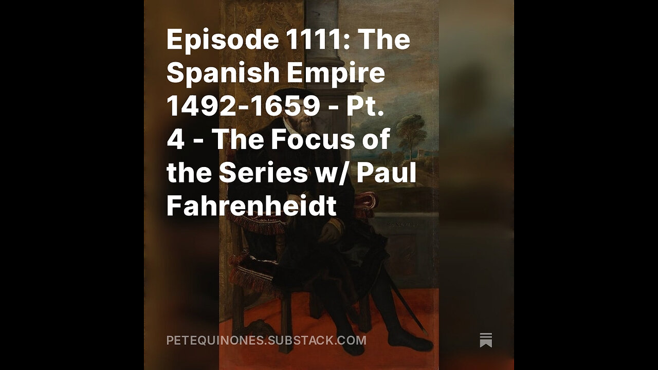 Episode 1111: The Spanish Empire 1492-1659 - Pt. 4 - The Focus of the Series w/ Paul Fahrenheidt