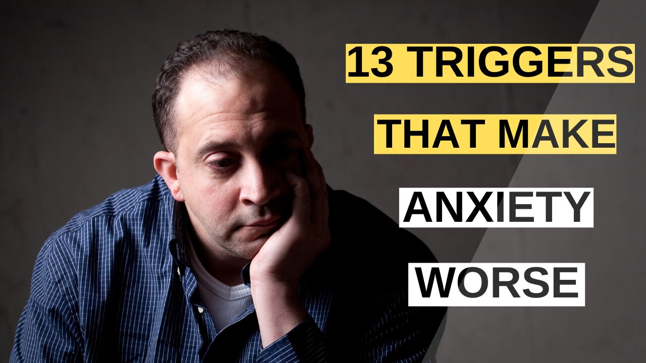 The Surprising 13 Triggers of Your Anxiety