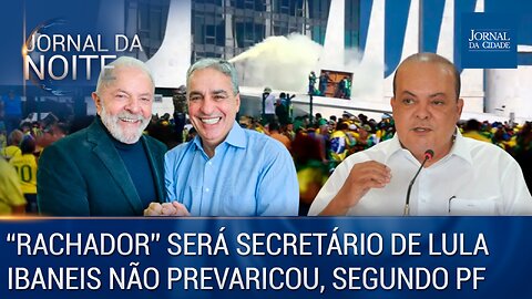 Suspeito de rachadinhas será secretário de Lula / Ibaneis não prevaricou - JN 10/02/23