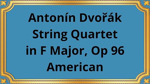 Antonín Dvořák String Quartet in F Major, Op 96 American