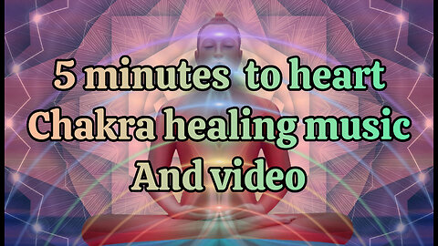 5 minutes to heart chakra healing music and video