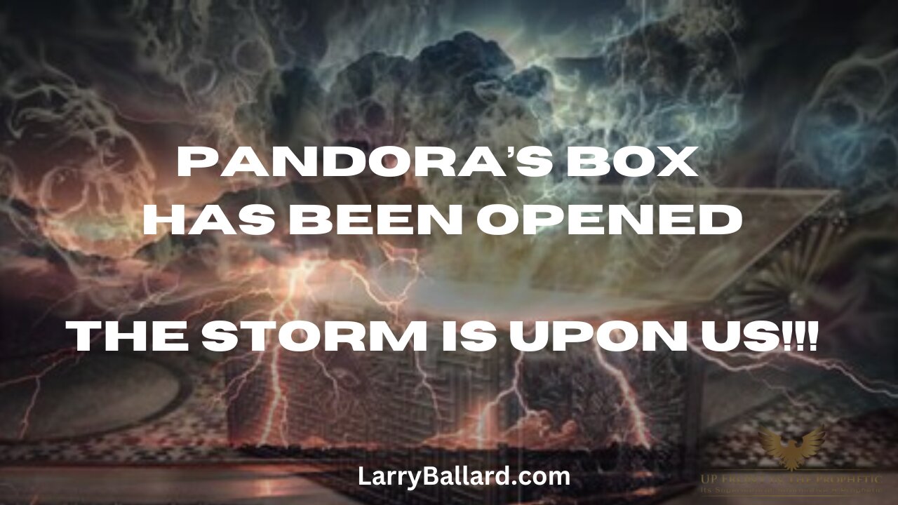 Pandora's Box Has Been Opened; The Storm is Upon Us! Larry Ballard