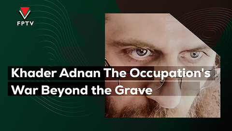 Khader Adnan The Occupation's War Beyond the Grave