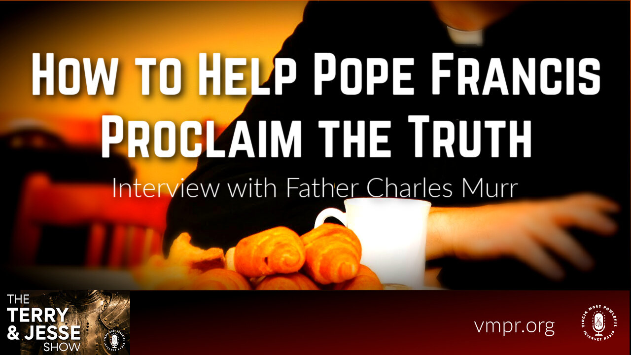 06 May 24, The Terry & Jesse Show: How to Help Pope Francis Proclaim the Truth