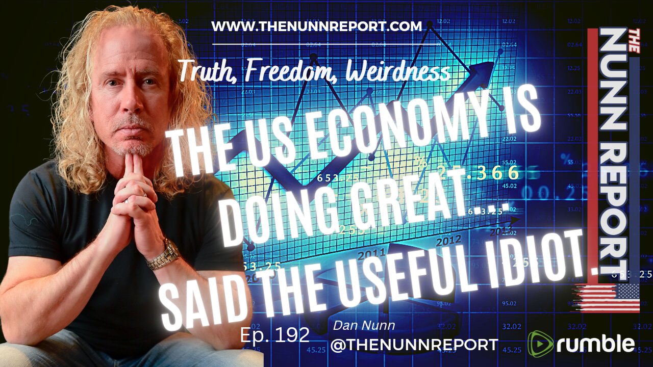 Ep. 192 Useful Idiot Says - US Economy is Great! | The Nunn Report w/ Dan Nunn