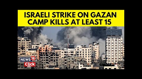 Israeli Attacks Kill 15 In Gaza As Hamas Holds Talks With Egypt | English News | News18 | N18G